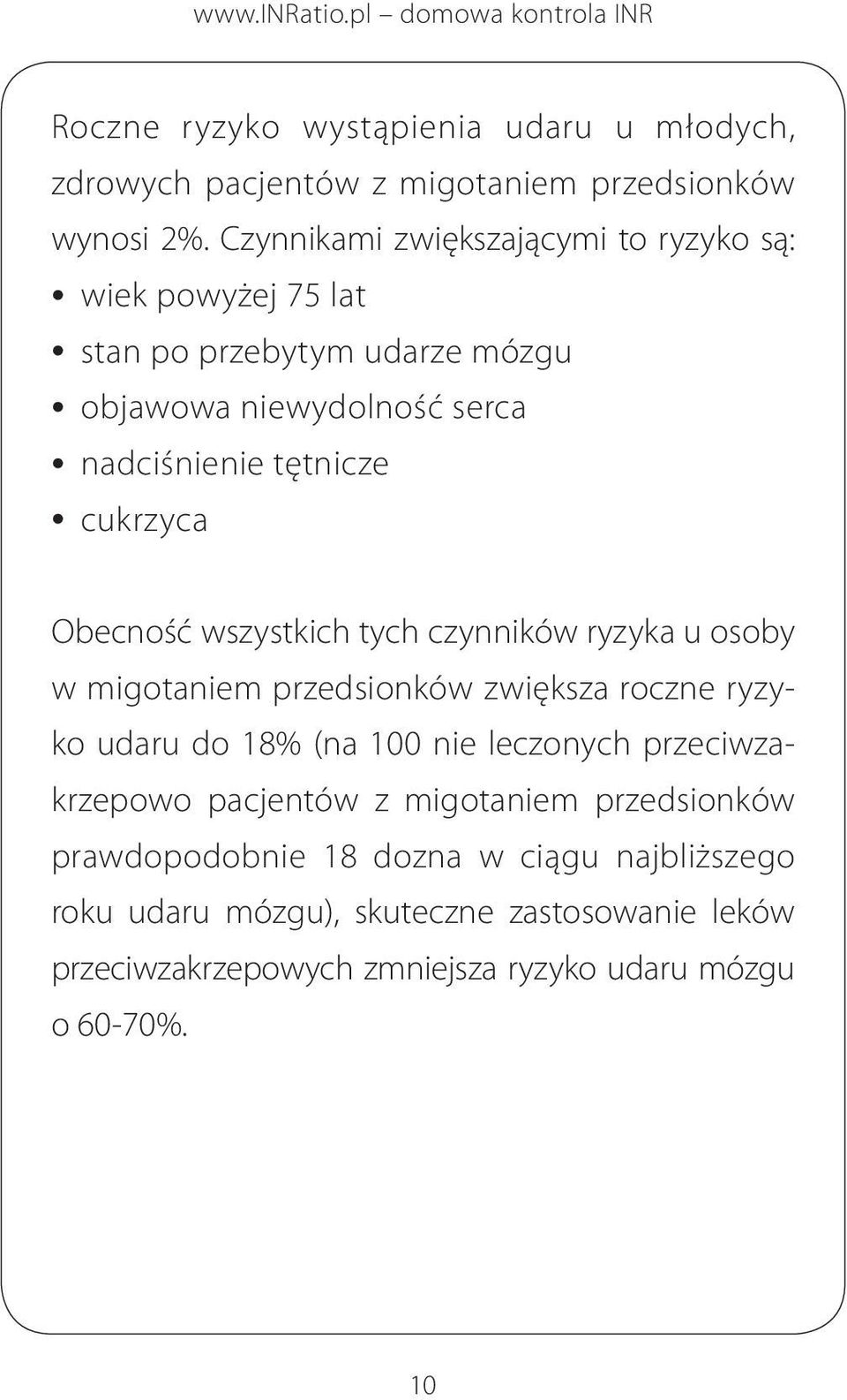 cukrzyca Obecność wszystkich tych czynników ryzyka u oso by w migotaniem przedsionków zwiększa roczne ryzyko udaru do 18% (na 100 nie leczonych