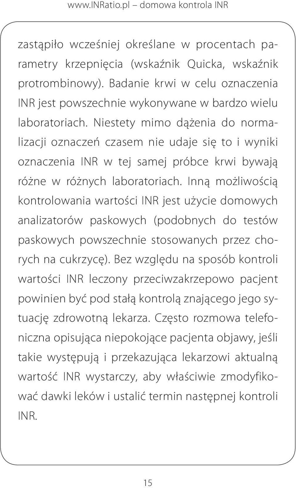 Inną możliwością kontrolowania wartości INR jest użycie domowych analizatorów paskowych (podobnych do testów paskowych powszechnie stosowanych przez chorych na cukrzycę).