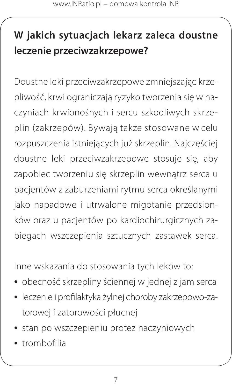 Bywają także stosowane w celu rozpuszczenia istniejących już skrzeplin.