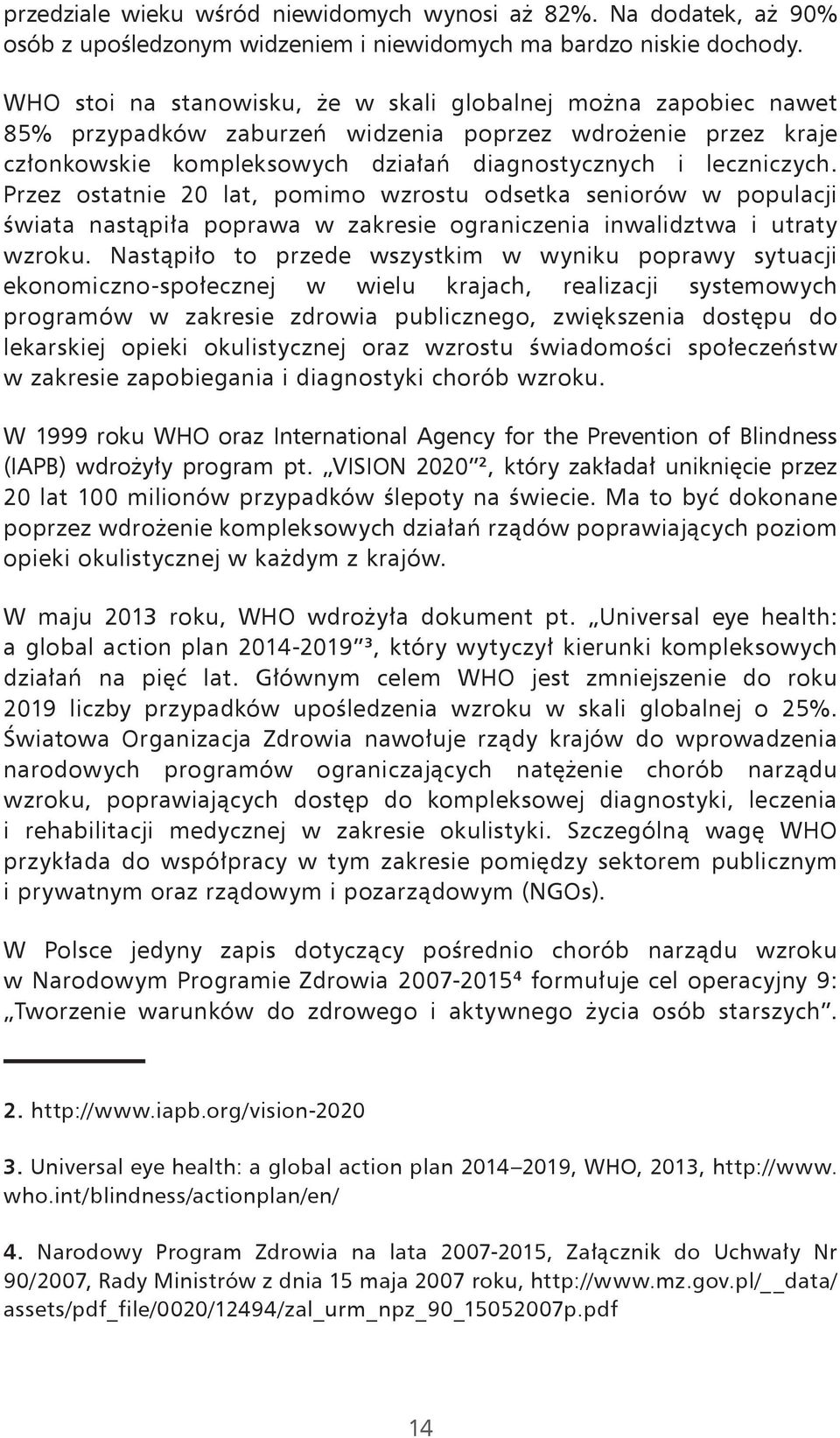 Przez ostatnie 20 lat, pomimo wzrostu odsetka seniorów w populacji świata nastąpiła poprawa w zakresie ograniczenia inwalidztwa i utraty wzroku.