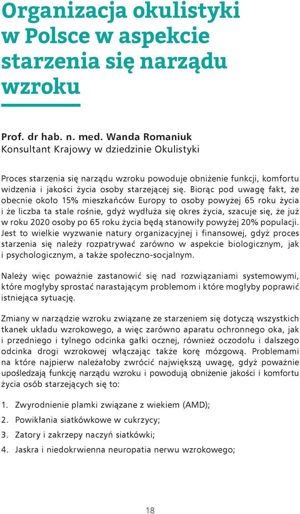 Biorąc pod uwagę fakt, że obecnie około 15% mieszkańców Europy to osoby powyżej 65 roku życia i że liczba ta stale rośnie, gdyż wydłuża się okres życia, szacuje się, że już w roku 2020 osoby po 65