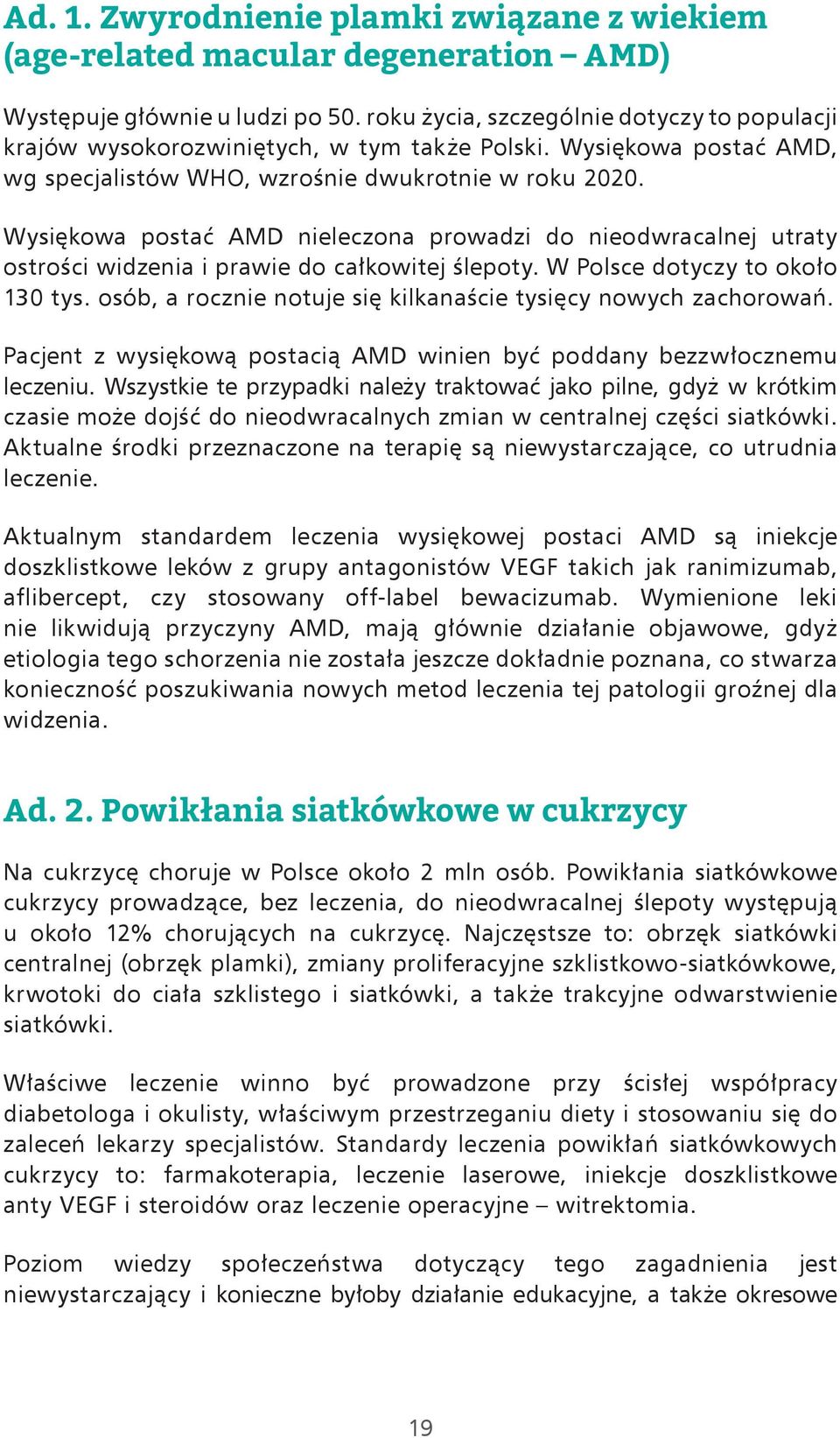 Wysiękowa postać AMD nieleczona prowadzi do nieodwracalnej utraty ostrości widzenia i prawie do całkowitej ślepoty. W Polsce dotyczy to około 130 tys.