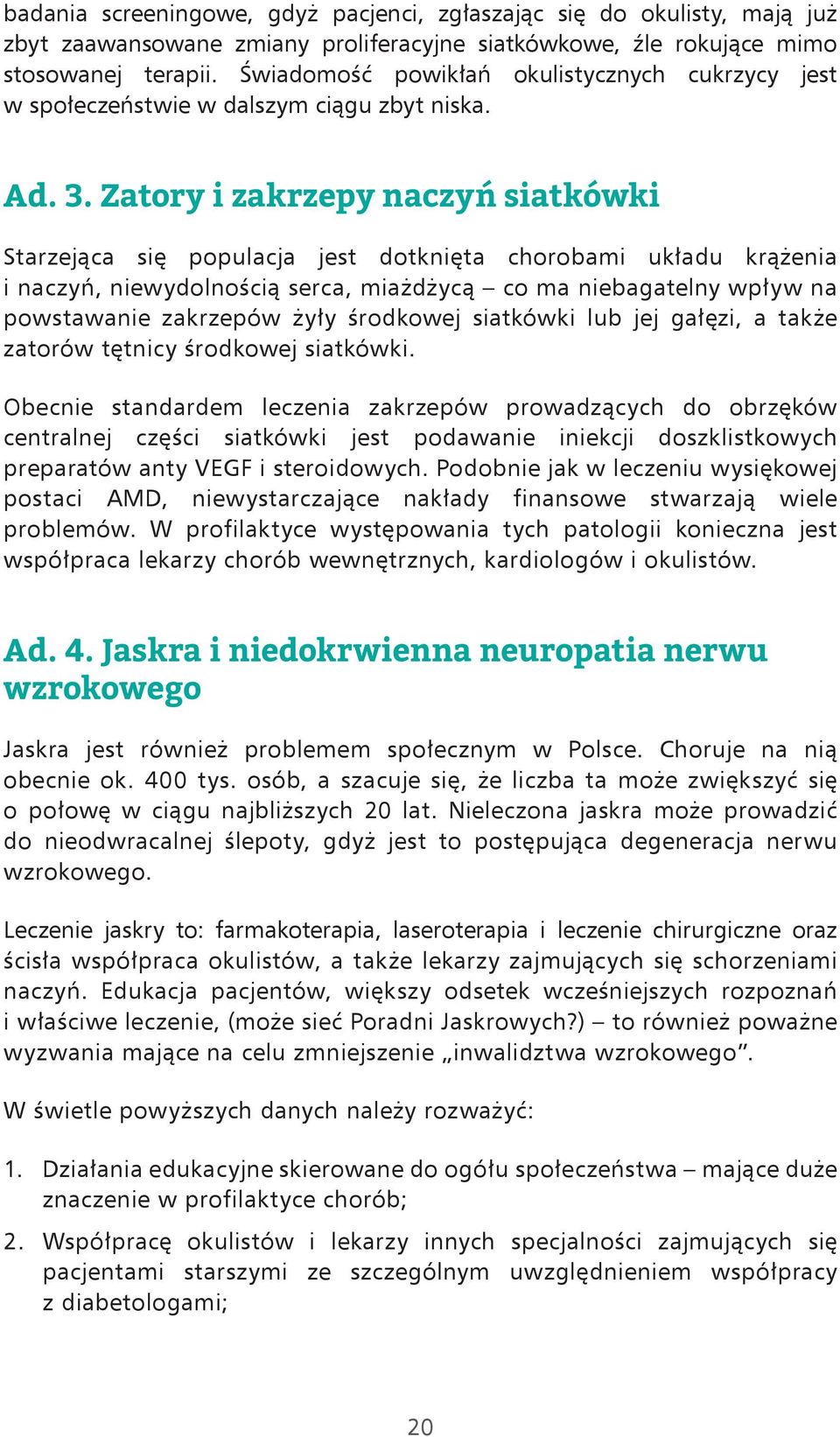 Zatory i zakrzepy naczyń siatkówki Starzejąca się populacja jest dotknięta chorobami układu krążenia i naczyń, niewydolnością serca, miażdżycą co ma niebagatelny wpływ na powstawanie zakrzepów żyły