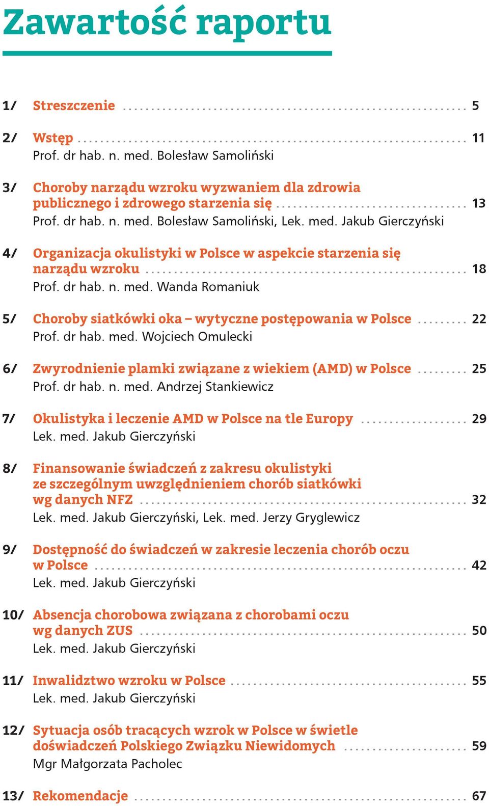 Wanda Romaniuk 11 13 18 5/ Choroby siatkówki oka wytyczne postępowania w Polsce Prof. dr hab. med. Wojciech Omulecki 6/ Zwyrodnienie plamki związane z wiekiem (AMD) w Polsce Prof. dr hab. n. med. Andrzej Stankiewicz.