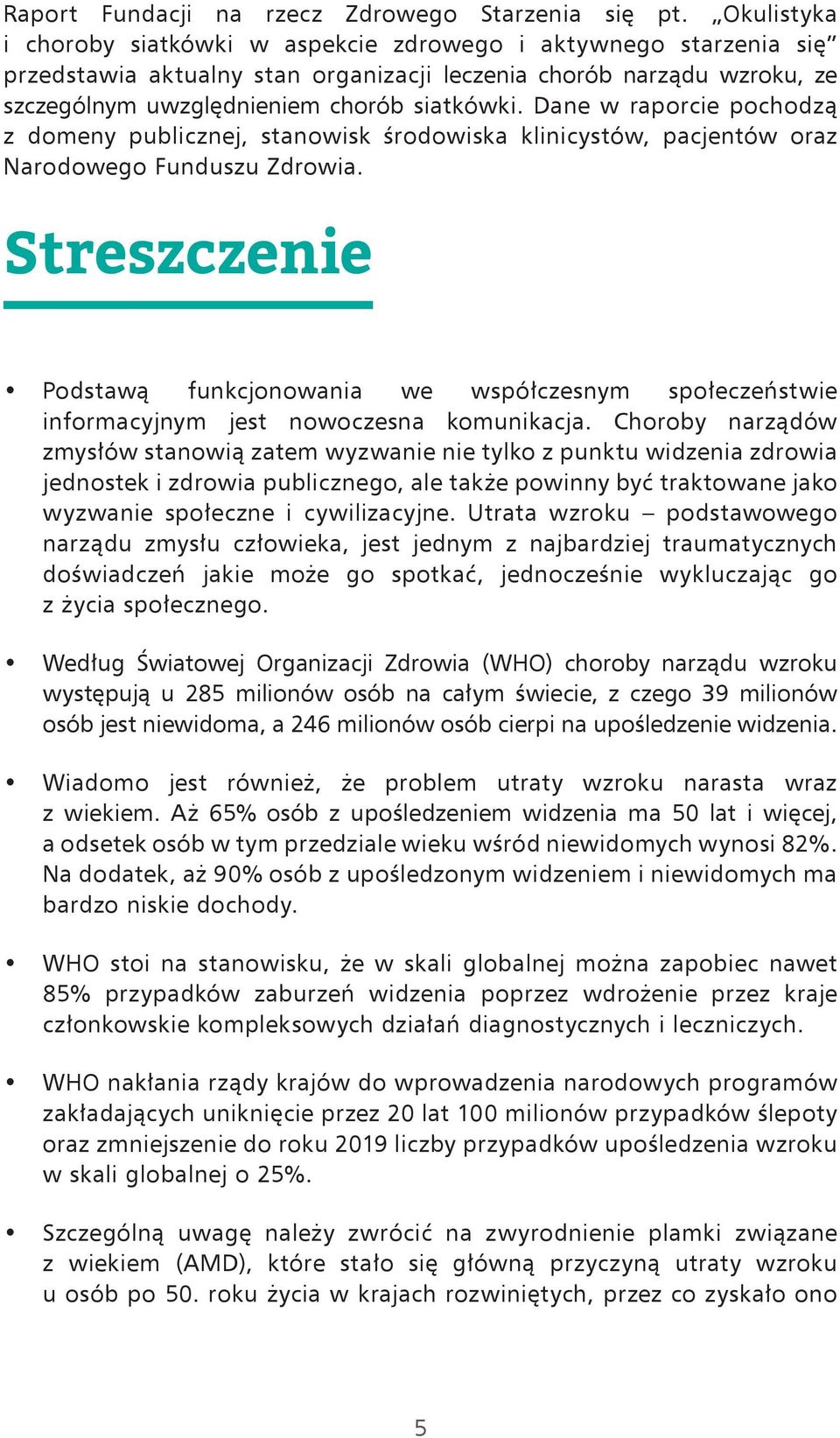 Dane w raporcie pochodzą z domeny publicznej, stanowisk środowiska klinicystów, pacjentów oraz Narodowego Funduszu Zdrowia.