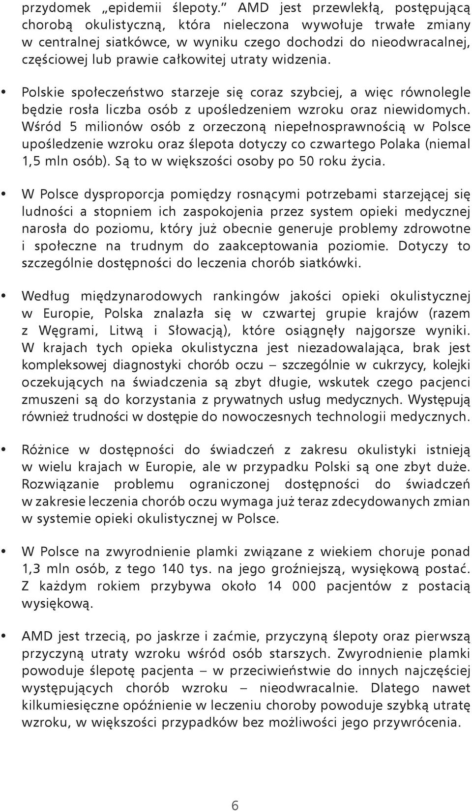 utraty widzenia. Polskie społeczeństwo starzeje się coraz szybciej, a więc równolegle będzie rosła liczba osób z upośledzeniem wzroku oraz niewidomych.