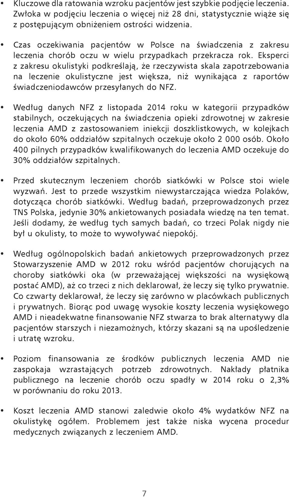 Eksperci z zakresu okulistyki podkreślają, że rzeczywista skala zapotrzebowania na leczenie okulistyczne jest większa, niż wynikająca z raportów świadczeniodawców przesyłanych do NFZ.