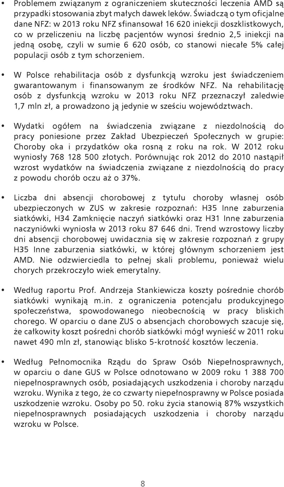 osób, co stanowi niecałe 5% całej populacji osób z tym schorzeniem. W Polsce rehabilitacja osób z dysfunkcją wzroku jest świadczeniem gwarantowanym i finansowanym ze środków NFZ.