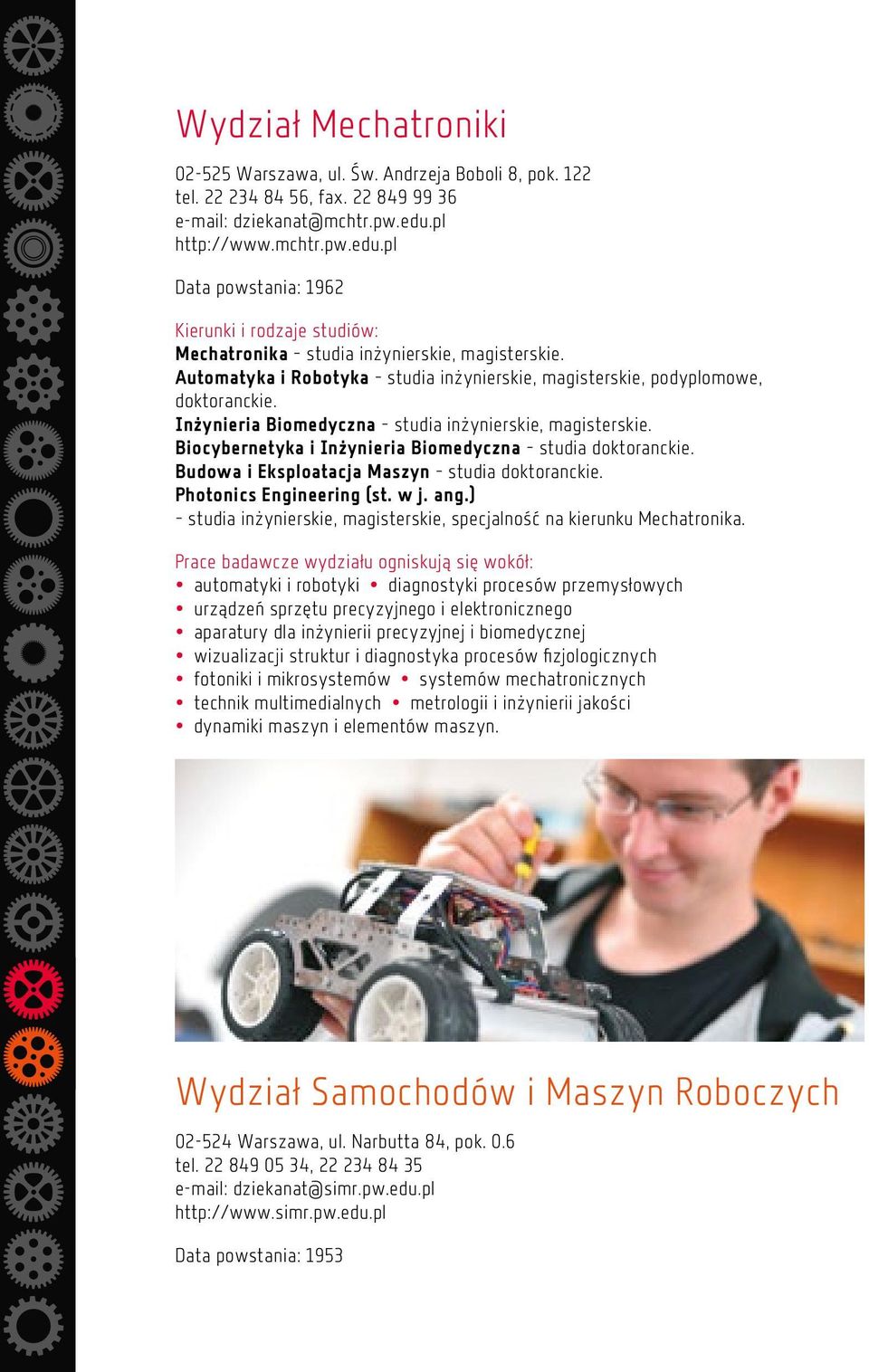 Inżynieria Biomedyczna studia inżynierskie, magisterskie. Biocybernetyka i Inżynieria Biomedyczna studia doktoranckie. Budowa i Eksploatacja Maszyn studia doktoranckie. Photonics Engineering (st. w j.