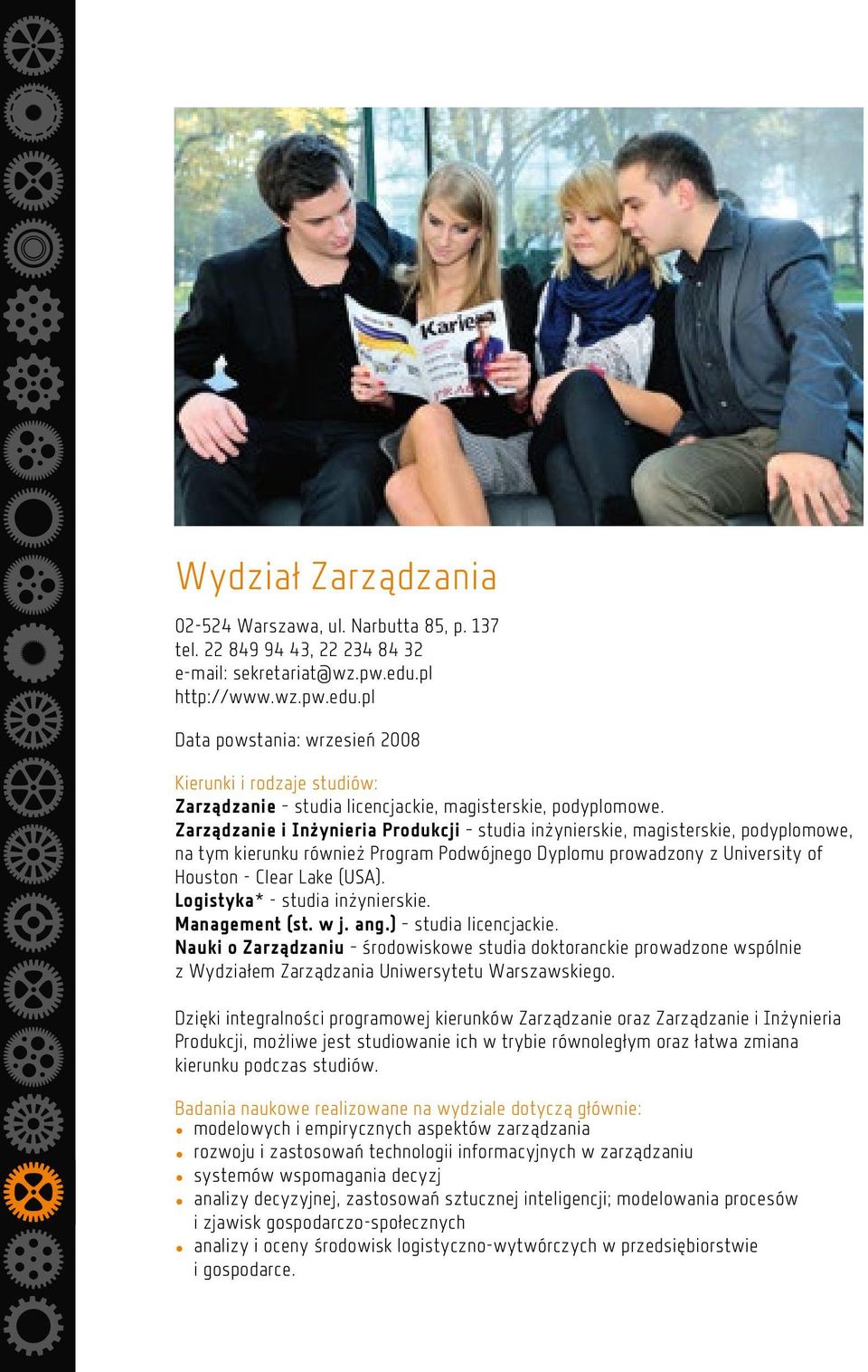 Zarządzanie i Inżynieria Produkcji studia inżynierskie, magisterskie, podyplomowe, na tym kierunku również Program Podwójnego Dyplomu prowadzony z University of Houston - Clear Lake (USA).