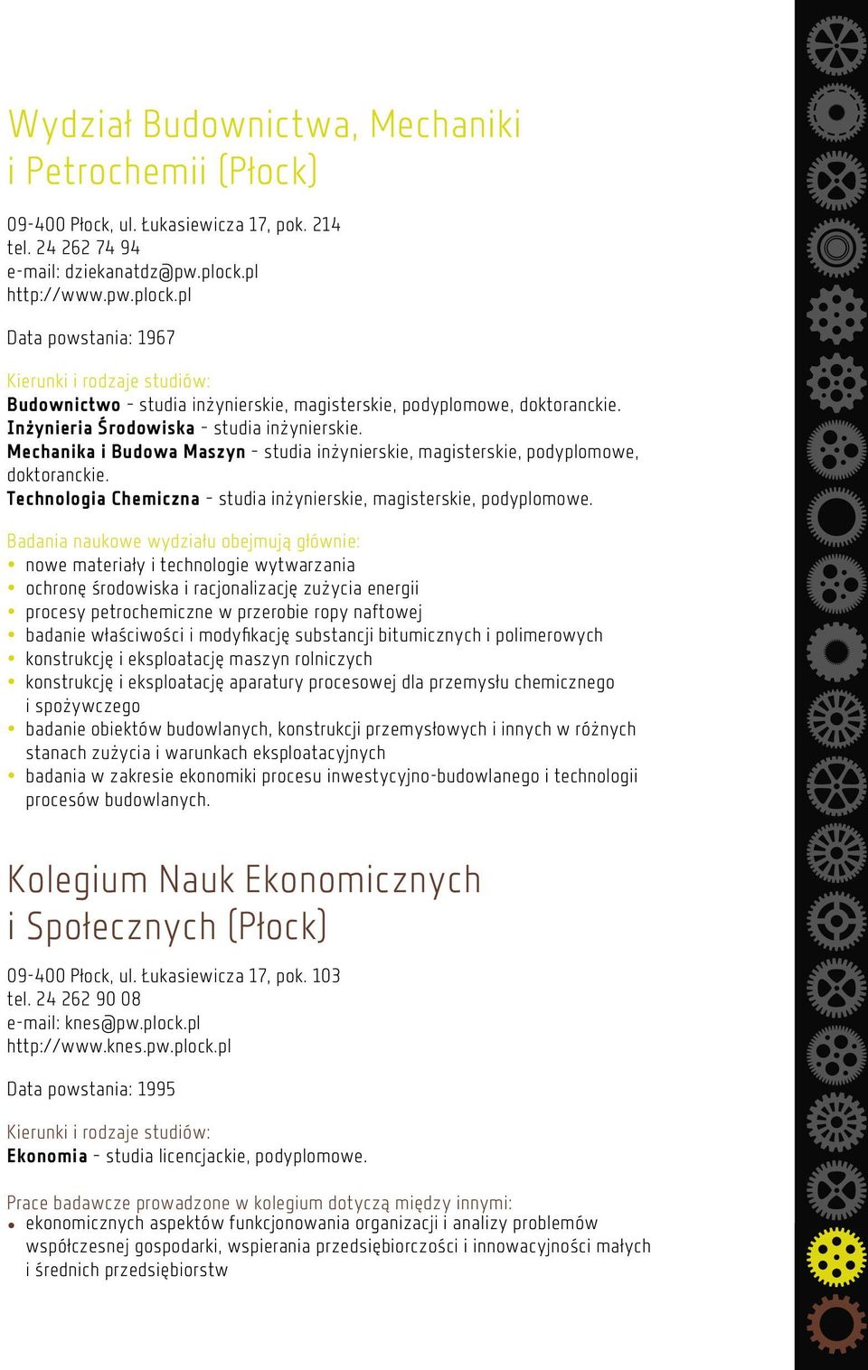 Mechanika i Budowa Maszyn studia inżynierskie, magisterskie, podyplomowe, doktoranckie. Technologia Chemiczna studia inżynierskie, magisterskie, podyplomowe.