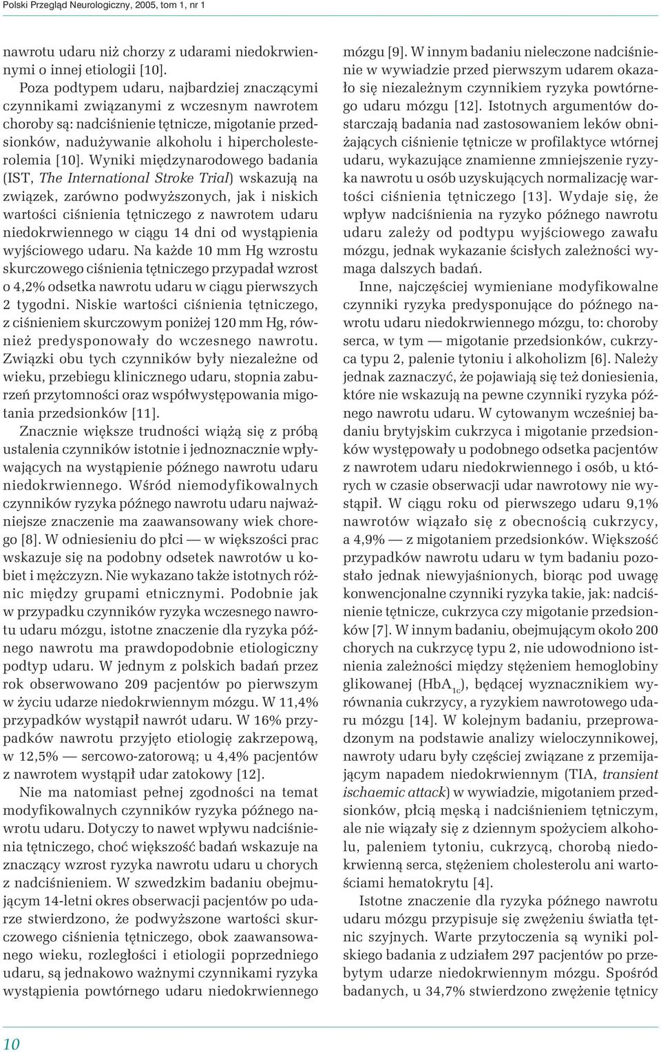 Wyniki międzynarodowego badania (IST, The International Stroke Trial) wskazują na związek, zarówno podwyższonych, jak i niskich wartości ciśnienia tętniczego z nawrotem udaru niedokrwiennego w ciągu