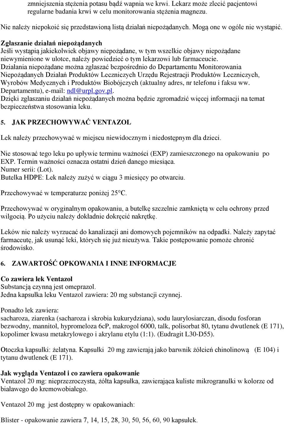 Zgłaszanie działań niepożądanych Jeśli wystąpią jakiekolwiek objawy niepożądane, w tym wszelkie objawy niepożądane niewymienione w ulotce, należy powiedzieć o tym lekarzowi lub farmaceucie.