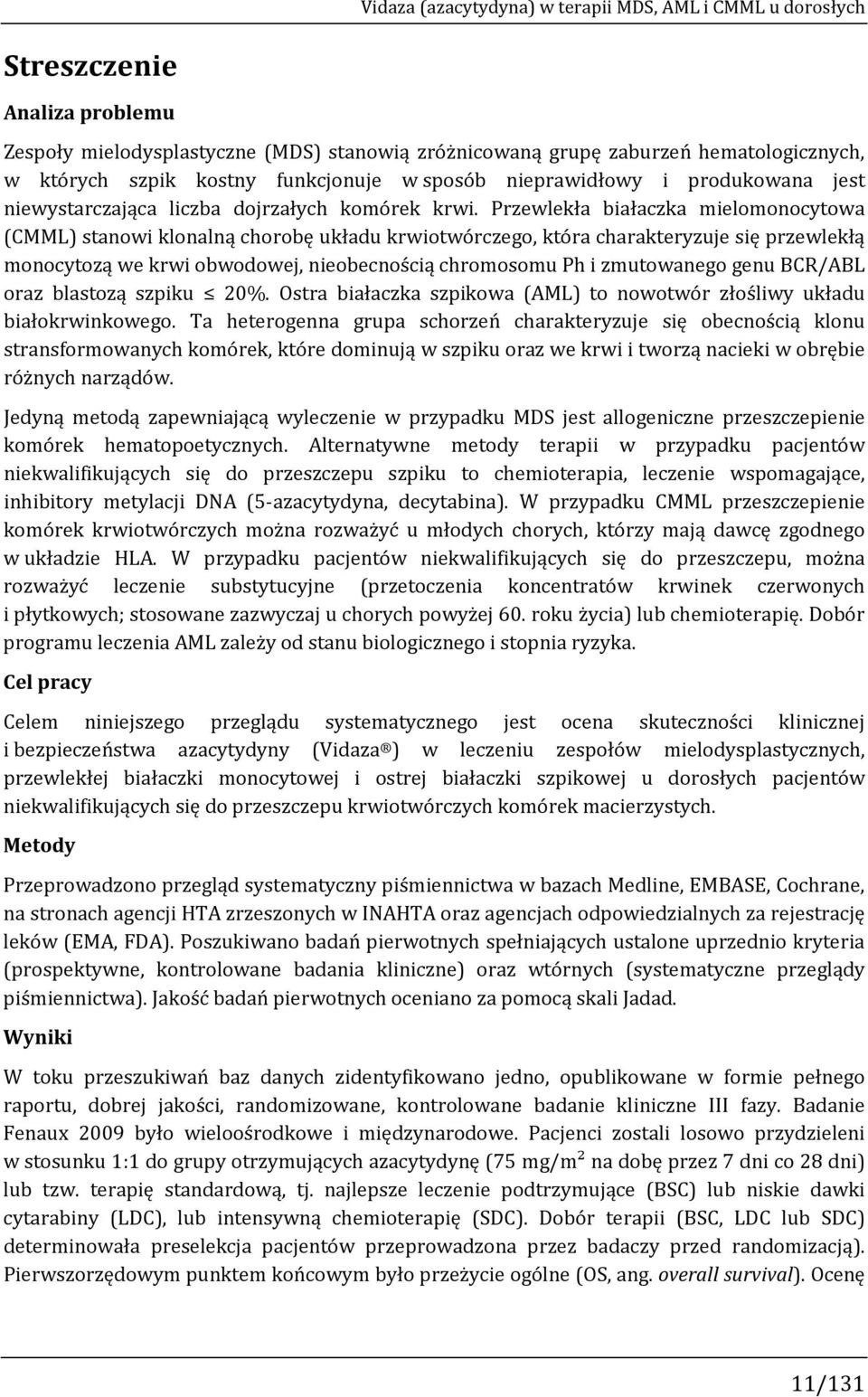 Przewlekła białaczka mielomonocytowa (CMML) stanowi klonalną chorobę układu krwiotwórczego, która charakteryzuje się przewlekłą monocytozą we krwi obwodowej, nieobecnością chromosomu Ph i zmutowanego