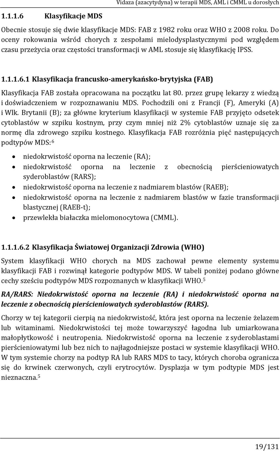 1 Klasyfikacja francusko-amerykańsko-brytyjska (FAB) Klasyfikacja FAB została opracowana na początku lat 80. przez grupę lekarzy z wiedzą i doświadczeniem w rozpoznawaniu MDS.