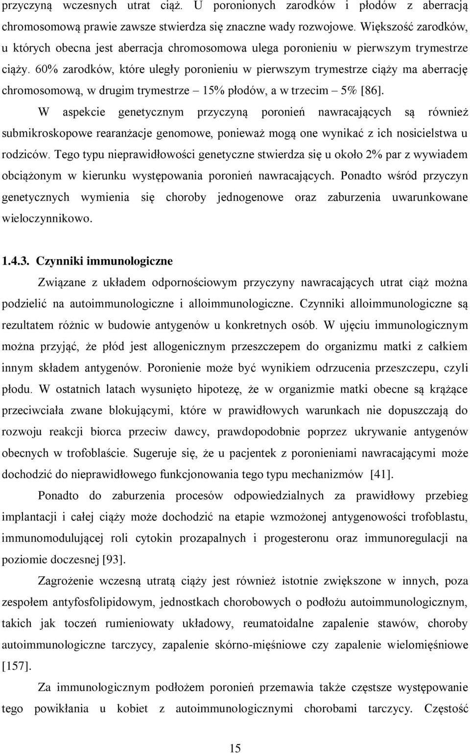 60% zarodków, które uległy poronieniu w pierwszym trymestrze ciąży ma aberrację chromosomową, w drugim trymestrze 15% płodów, a w trzecim 5% [86].