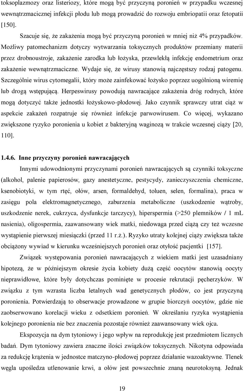 Możliwy patomechanizm dotyczy wytwarzania toksycznych produktów przemiany materii przez drobnoustroje, zakażenie zarodka lub łożyska, przewlekłą infekcję endometrium oraz zakażenie wewnątrzmaciczne.