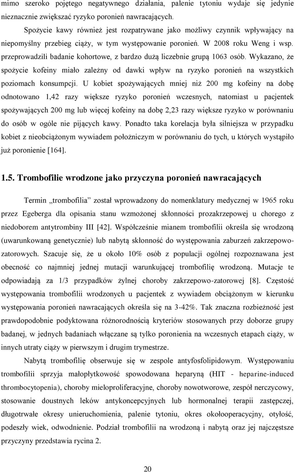 przeprowadzili badanie kohortowe, z bardzo dużą liczebnie grupą 1063 osób. Wykazano, że spożycie kofeiny miało zależny od dawki wpływ na ryzyko poronień na wszystkich poziomach konsumpcji.