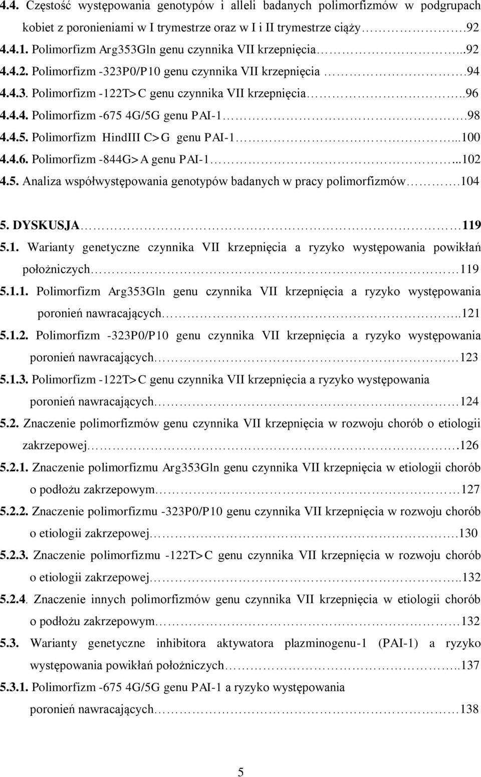 98 4.4.5. Polimorfizm HindIII C>G genu PAI-1...100 4.4.6. Polimorfizm -844G>A genu PAI-1...102 4.5. Analiza współwystępowania genotypów badanych w pracy polimorfizmów.104 5. DYSKUSJA 119 5.1. Warianty genetyczne czynnika VII krzepnięcia a ryzyko występowania powikłań położniczych 119 5.