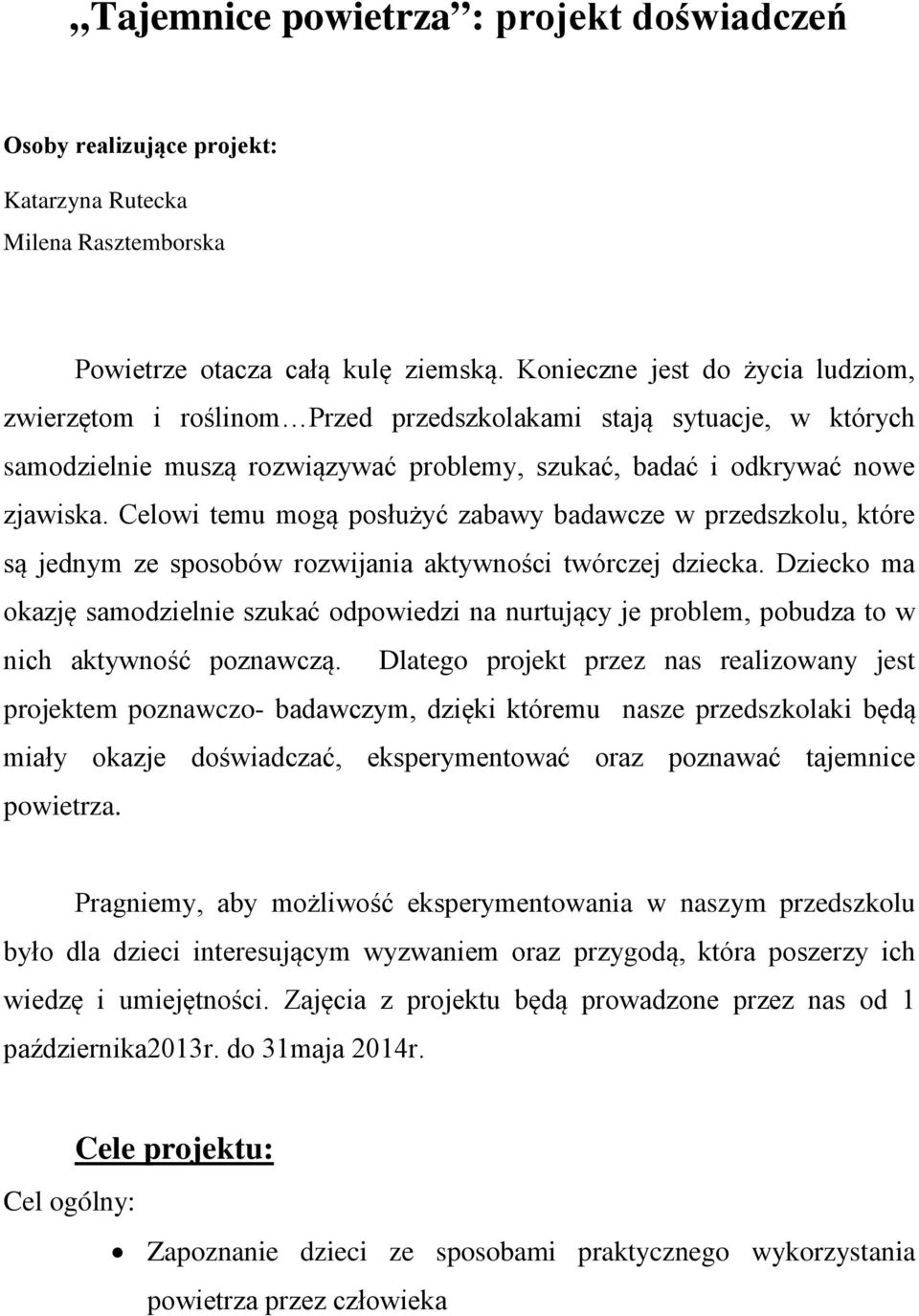 Celowi temu mogą posłużyć zabawy badawcze w przedszkolu, które są jednym ze sposobów rozwijania aktywności twórczej dziecka.