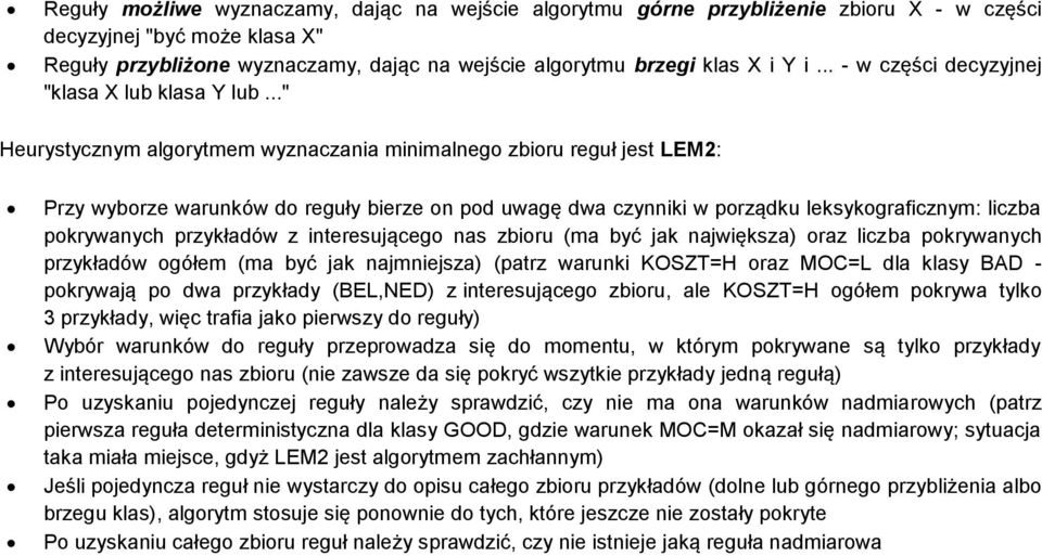 .." Heurystycznym algorytmem wyznaczania minimalnego zbioru reguł jest LEM2: Przy wyborze warunków do reguły bierze on pod uwagę dwa czynniki w porządku leksykograficznym: liczba pokrywanych