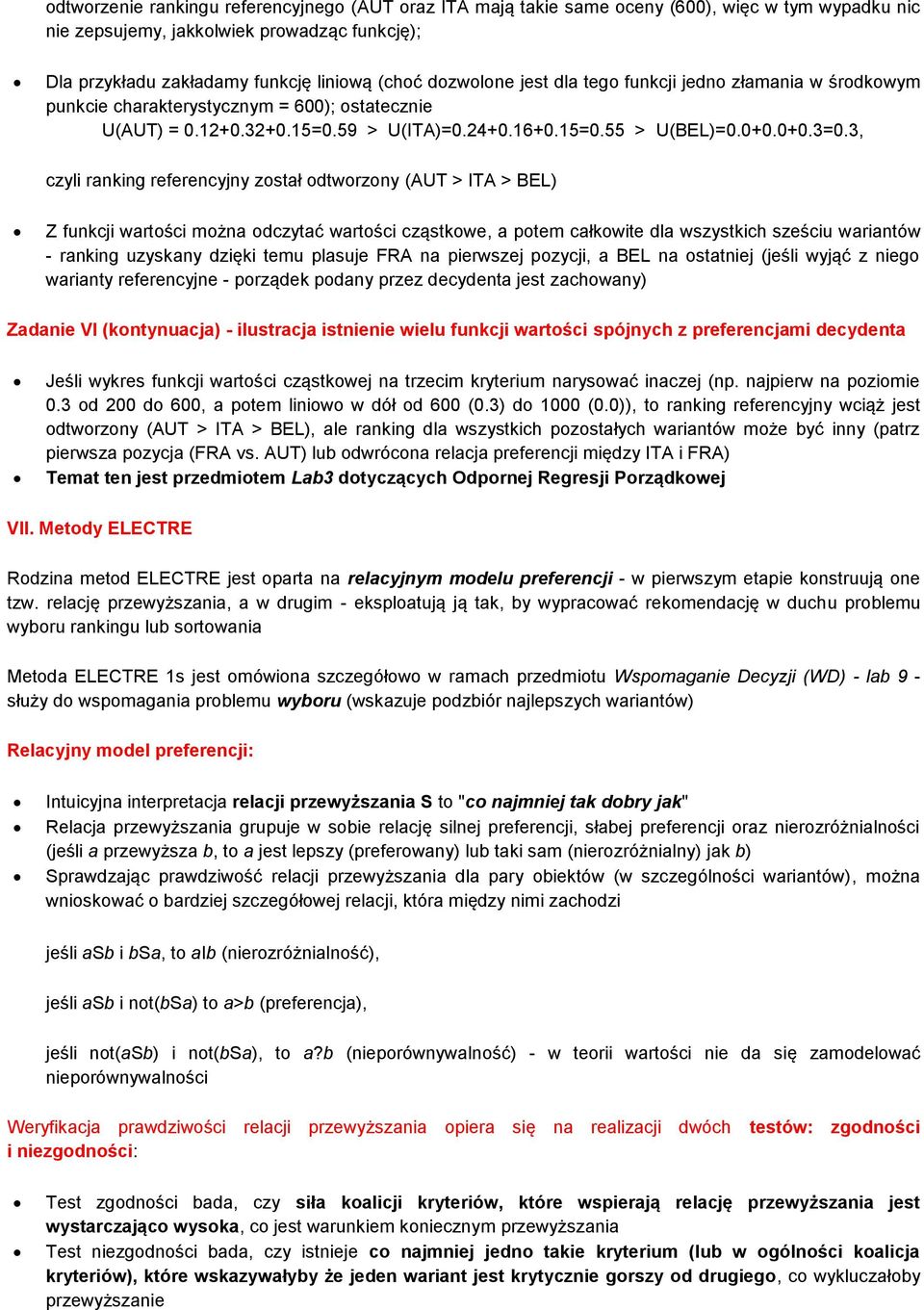 3, czyli ranking referencyjny został odtworzony (AUT > ITA > BEL) Z funkcji wartości można odczytać wartości cząstkowe, a potem całkowite dla wszystkich sześciu wariantów - ranking uzyskany dzięki