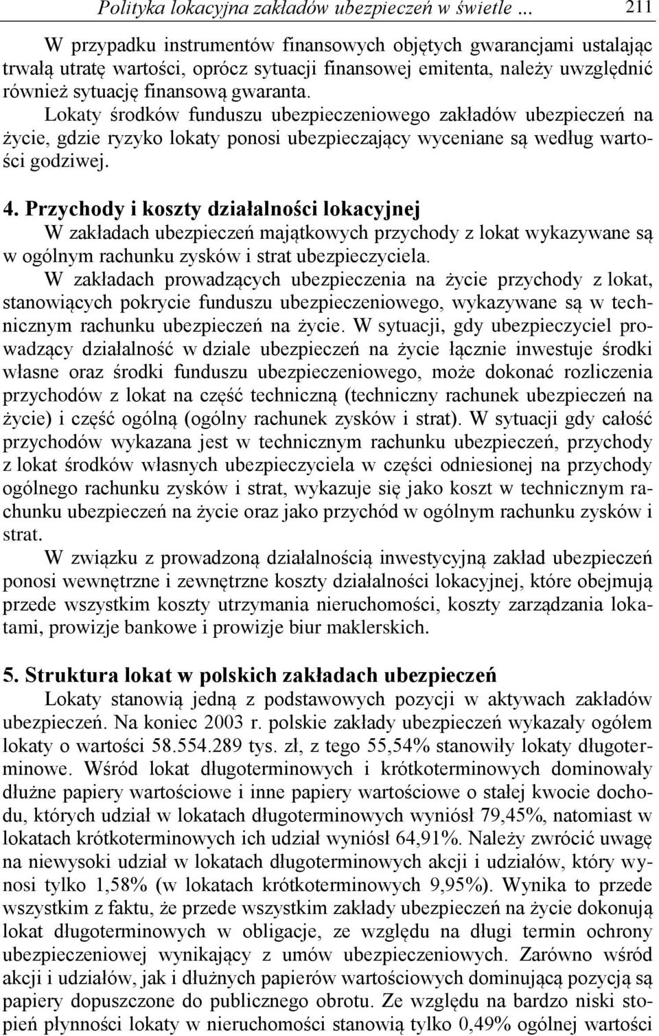 Lokaty środków funduszu ubezpieczeniowego zakładów ubezpieczeń na życie, gdzie ryzyko lokaty ponosi ubezpieczający wyceniane są według wartości godziwej. 4.