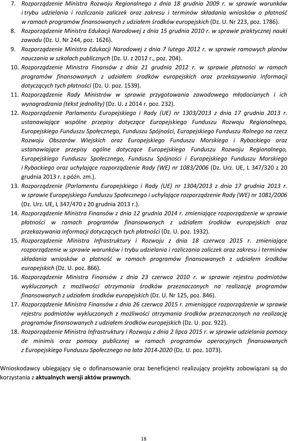 1786). 8. Rozporządzenie Ministra Edukacji Narodowej z dnia 15 grudnia 2010 r. w sprawie praktycznej nauki zawodu (Dz. U. Nr 244, poz. 1626). 9.