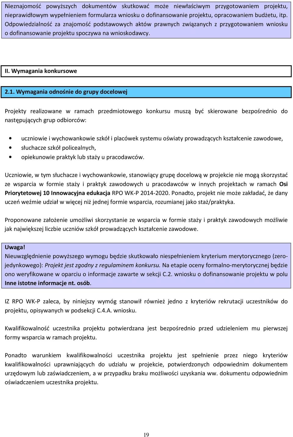 Wymagania odnośnie do grupy docelowej Projekty realizowane w ramach przedmiotowego konkursu muszą być skierowane bezpośrednio do następujących grup odbiorców: uczniowie i wychowankowie szkół i