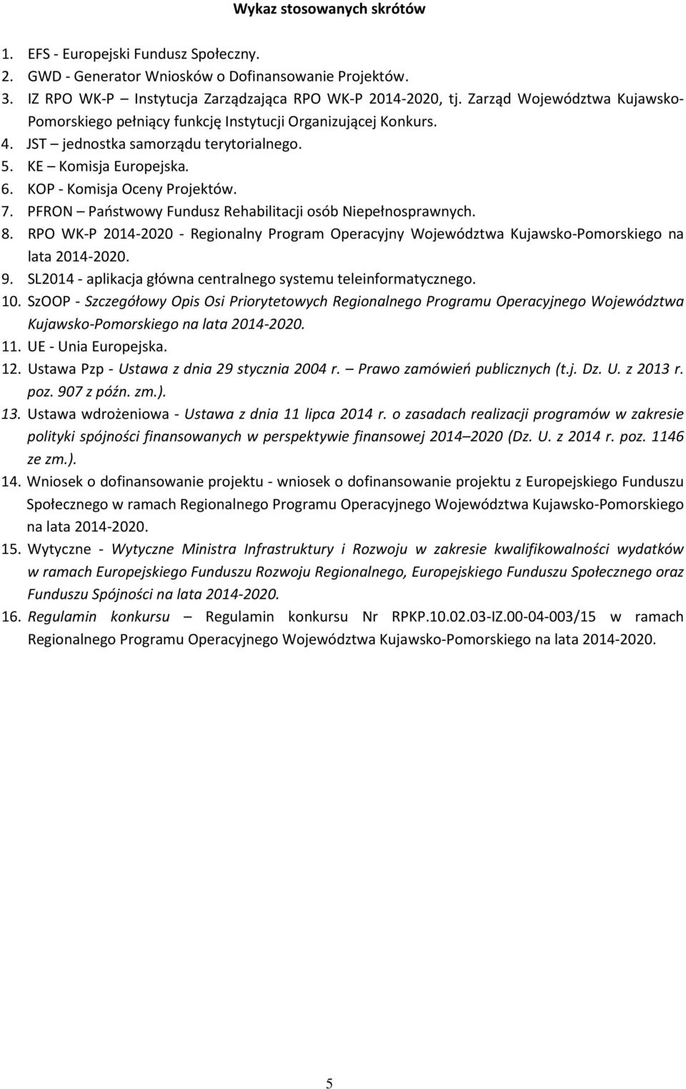 PFRON Państwowy Fundusz Rehabilitacji osób Niepełnosprawnych. 8. RPO WK-P 2014-2020 - Regionalny Program Operacyjny Województwa Kujawsko-Pomorskiego na lata 2014-2020. 9.