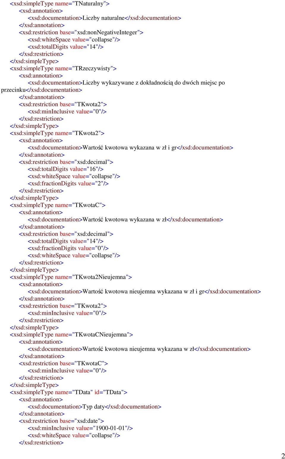 <xsd:mininclusive value="0"/> <xsd:simpletype name="tkwota2"> <xsd:documentation>wartość kwotowa wykazana w zł i gr</xsd:documentation> <xsd:restriction base="xsd:decimal"> <xsd:totaldigits