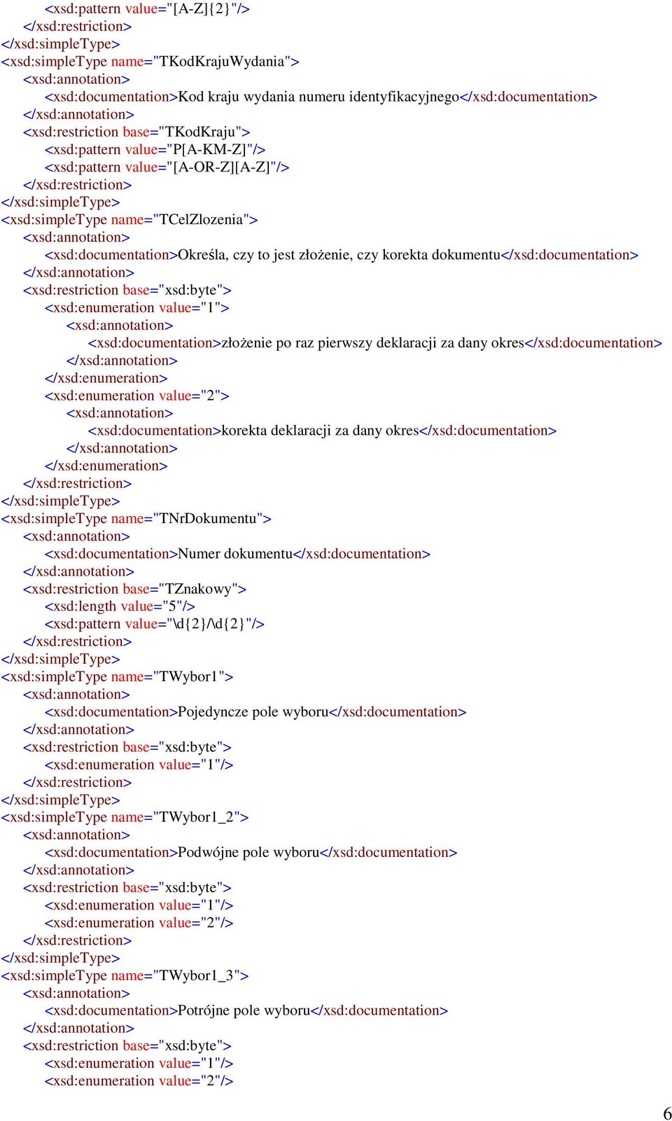 <xsd:restriction base="xsd:byte"> <xsd:enumeration value="1"> <xsd:documentation>złoŝenie po raz pierwszy deklaracji za dany okres</xsd:documentation> <xsd:enumeration value="2">