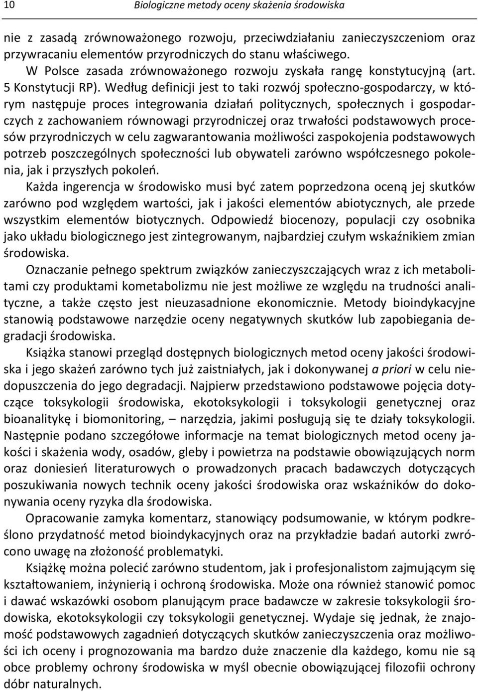 Według definicji jest to taki rozwój społeczno-gospodarczy, w którym następuje proces integrowania działań politycznych, społecznych i gospodarczych z zachowaniem równowagi przyrodniczej oraz