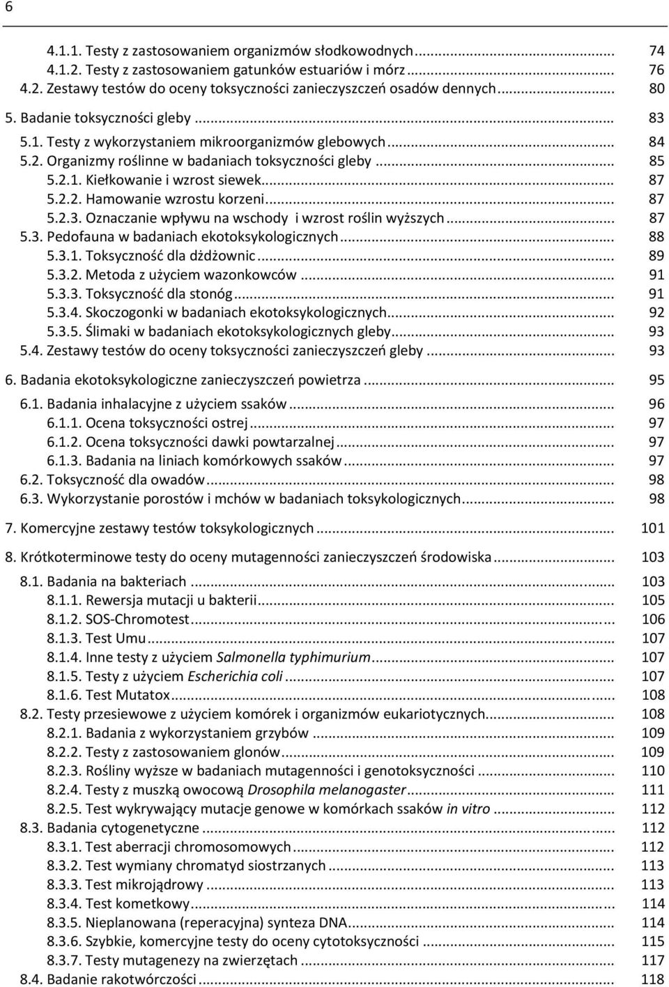 .. 87 5.2.2. Hamowanie wzrostu korzeni... 87 5.2.3. Oznaczanie wpływu na wschody i wzrost roślin wyższych... 87 5.3. Pedofauna w badaniach ekotoksykologicznych... 88 5.3.1. Toksyczność dla dżdżownic.