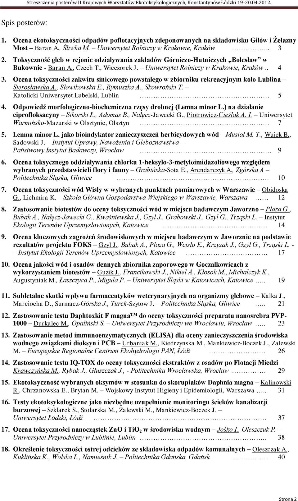 Ocena toksyczności zakwitu sinicowego powstałego w zbiorniku rekreacyjnym koło Lublina Sierosławska A., Słowikowska E., Rymuszka A., Skowroński T. Katolicki Uniwersytet Lubelski, Lublin 5 4.