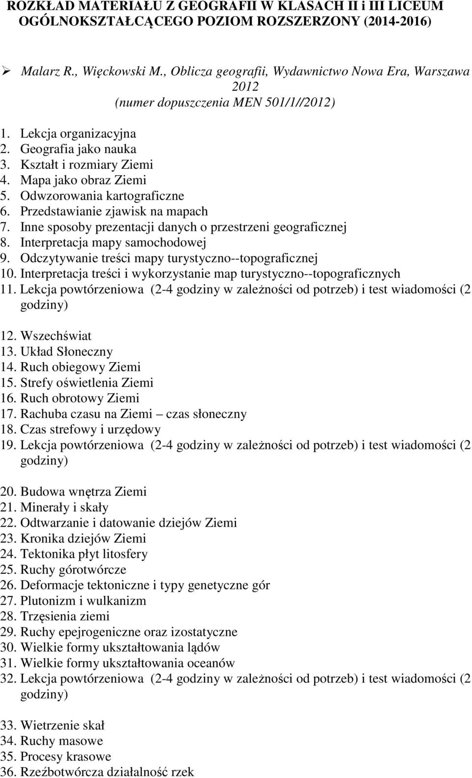 Odwzorowania kartograficzne 6. Przedstawianie zjawisk na mapach 7. Inne sposoby prezentacji danych o przestrzeni geograficznej 8. Interpretacja mapy samochodowej 9.