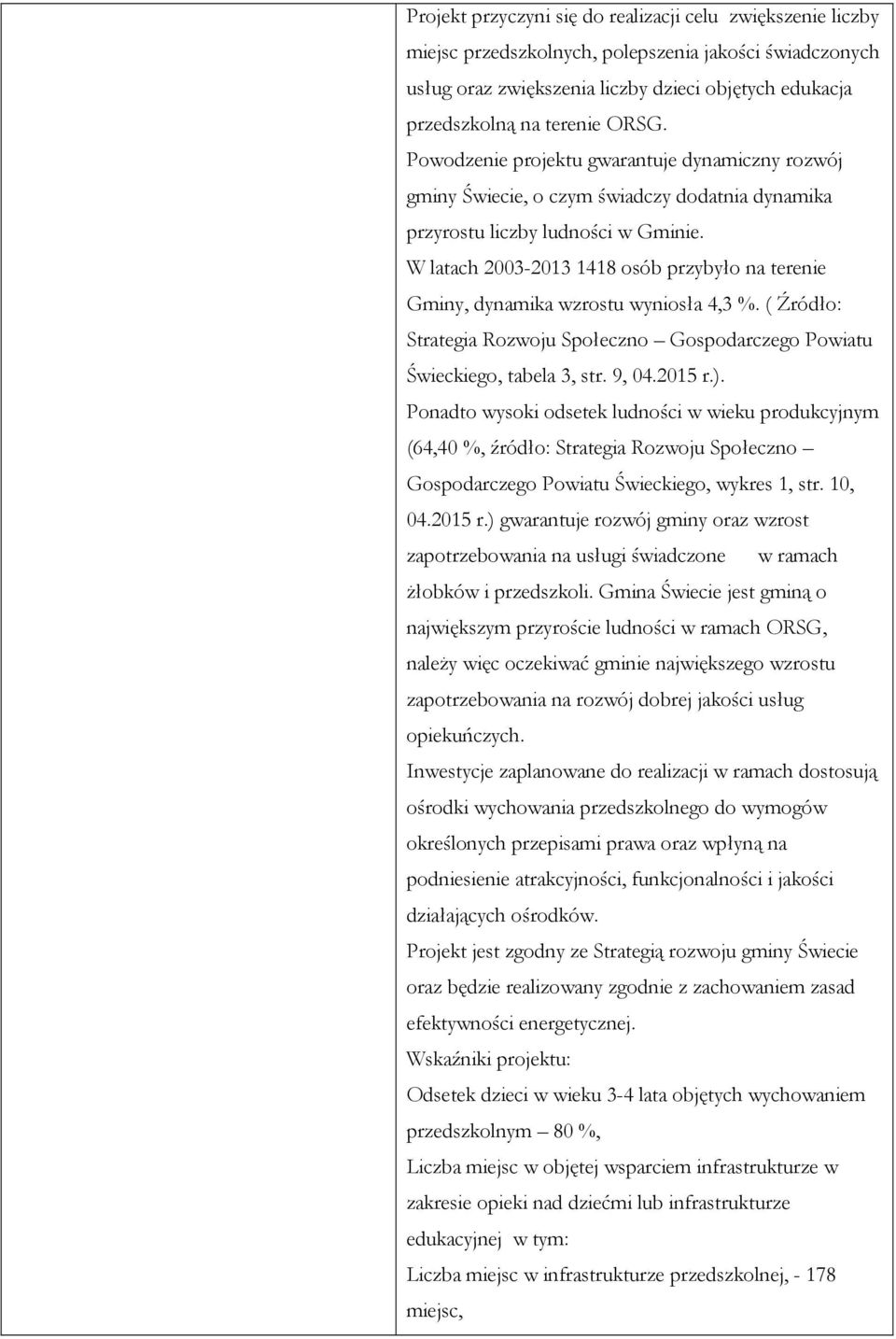 W latach 2003-2013 1418 osób przybyło na terenie Gminy, dynamika wzrostu wyniosła 4,3 %. ( Źródło: Strategia Rozwoju Społeczno Gospodarczego Powiatu Świeckiego, tabela 3, str. 9, 04.2015 r.).