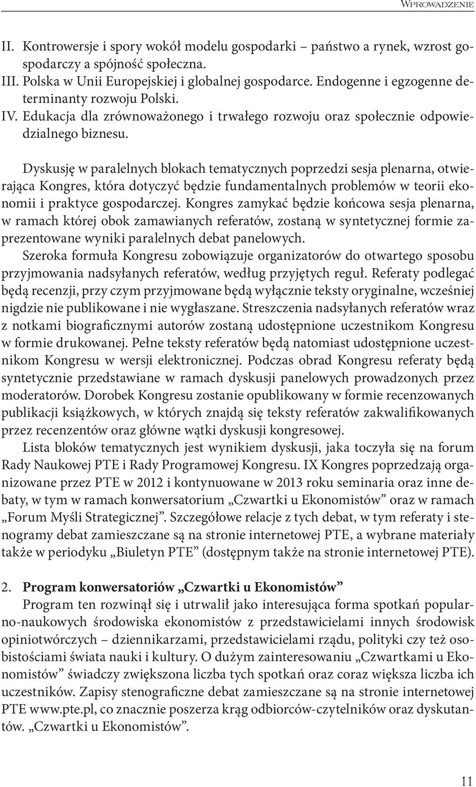 Dyskusję w paralelnych blokach tematycznych poprzedzi sesja plenarna, otwierająca Kongres, która dotyczyć będzie fundamentalnych problemów w teorii ekonomii i praktyce gospodarczej.