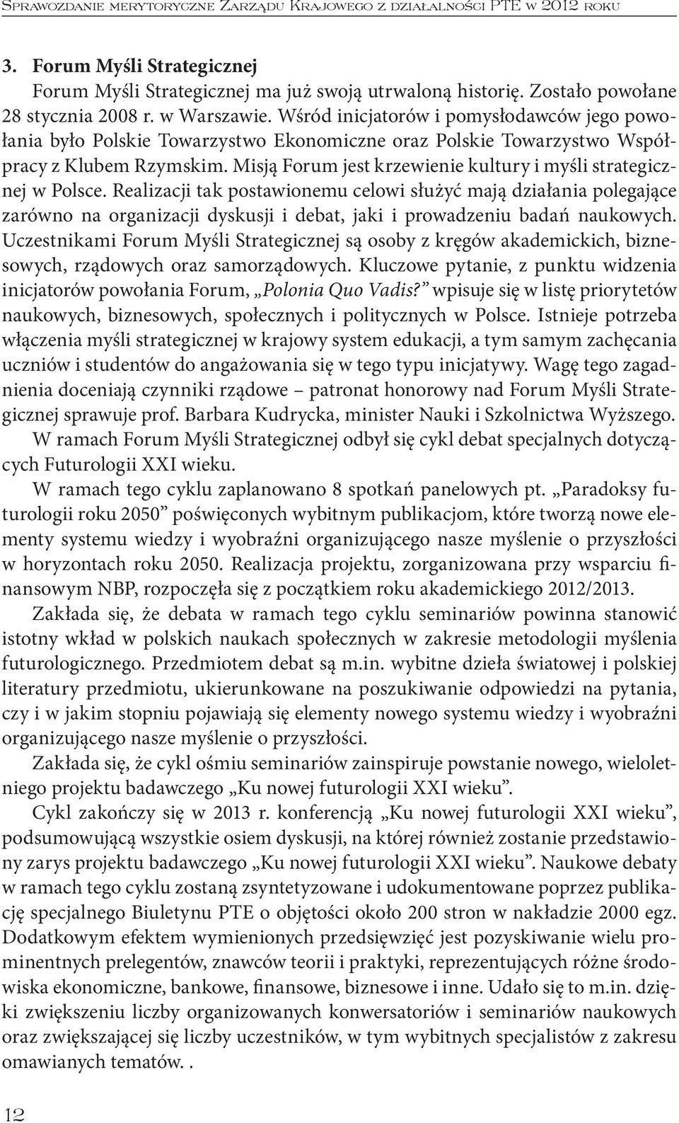 Misją Forum jest krzewienie kultury i myśli strategicznej w Polsce.