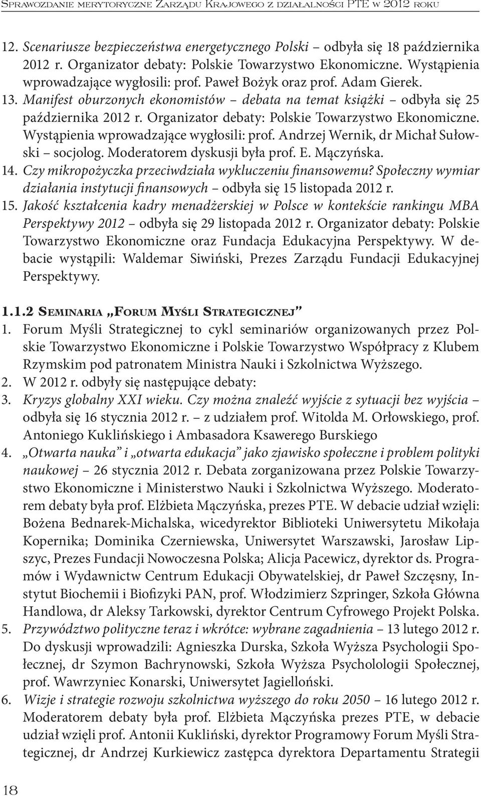 Manifest oburzonych ekonomistów debata na temat książki odbyła się 25 października 2012 r. Organizator debaty: Polskie Towarzystwo Ekonomiczne. Wystąpienia wprowadzające wygłosili: prof.