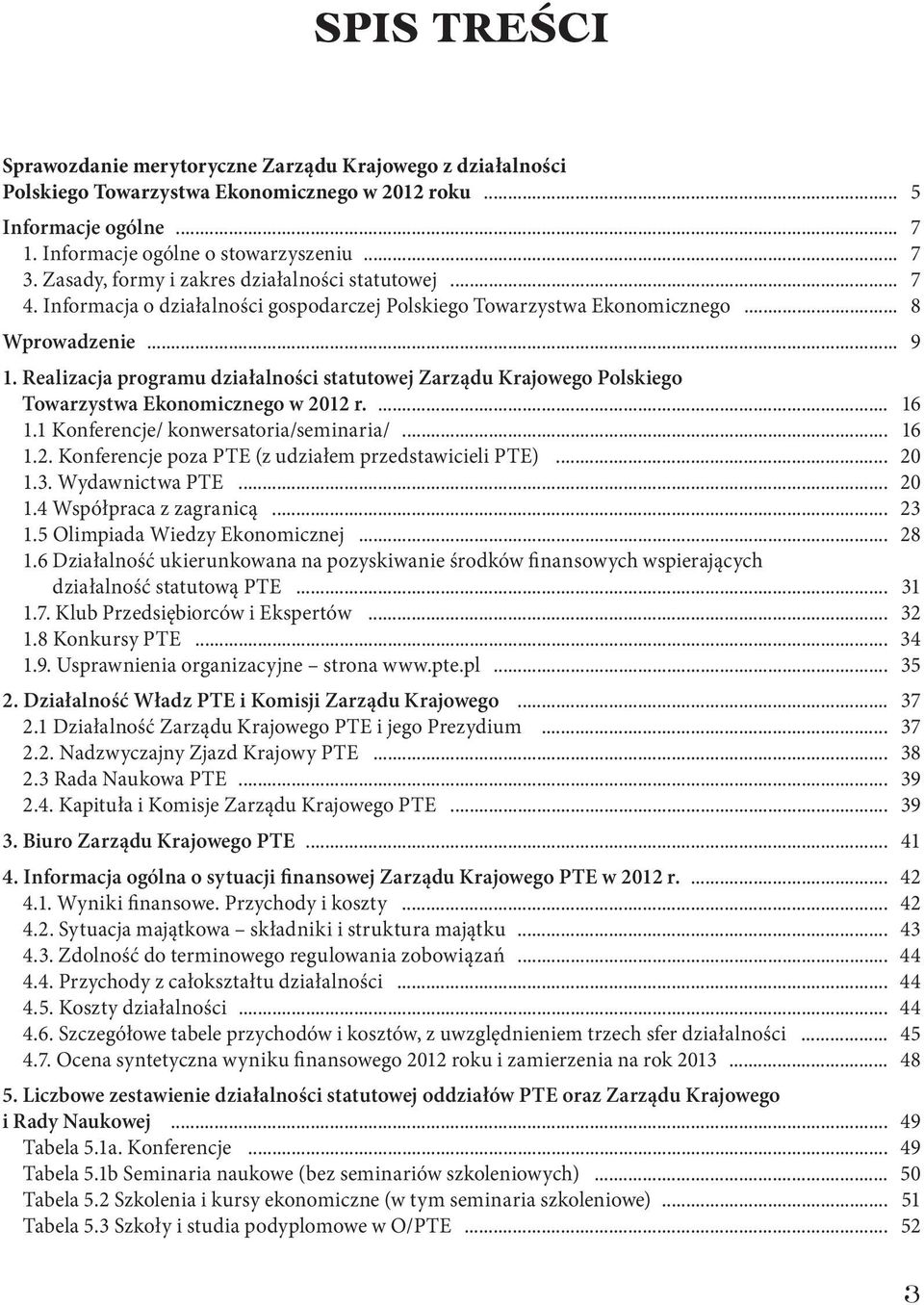 Realizacja programu działalności statutowej Zarządu Krajowego Polskiego Towarzystwa Ekonomicznego w 2012 r.... 16 1.1 Konferencje/ konwersatoria/seminaria/... 16 1.2. Konferencje poza PTE (z udziałem przedstawicieli PTE).