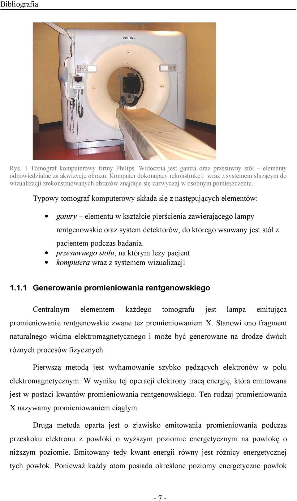 Typowy tomograf komputerowy składa się z następujących elementów: gantry elementu w kształcie pierścienia zawierającego lampy rentgenowskie oraz system detektorów, do którego wsuwany jest stół z