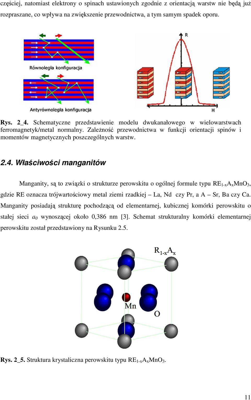 Właściwości manganitów Manganity, są to związki o strukturze perowskitu o ogólnej formule typu RE 1-x A x MnO 3, gdzie RE oznacza trójwartościowy metal ziemi rzadkiej La, Nd czy Pr, a A Sr, Ba czy Ca.