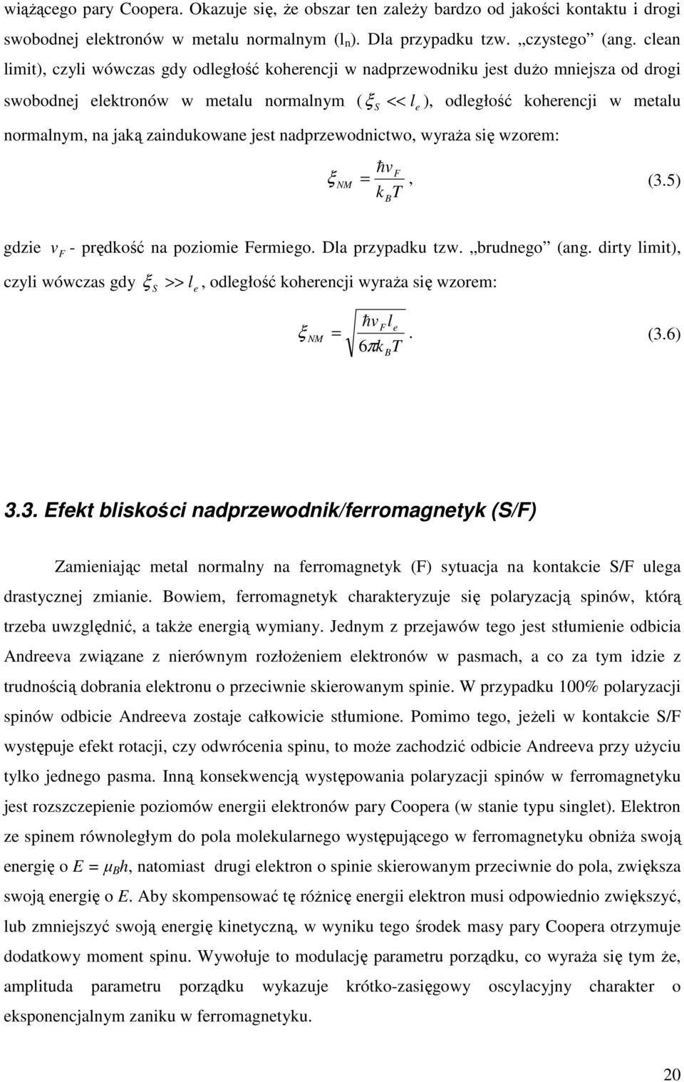 zaindukowane jest nadprzewodnictwo, wyraża się wzorem: S e hvf ξ NM =, (3.5) k T B gdzie vf - prędkość na poziomie Fermiego. Dla przypadku tzw. brudnego (ang.