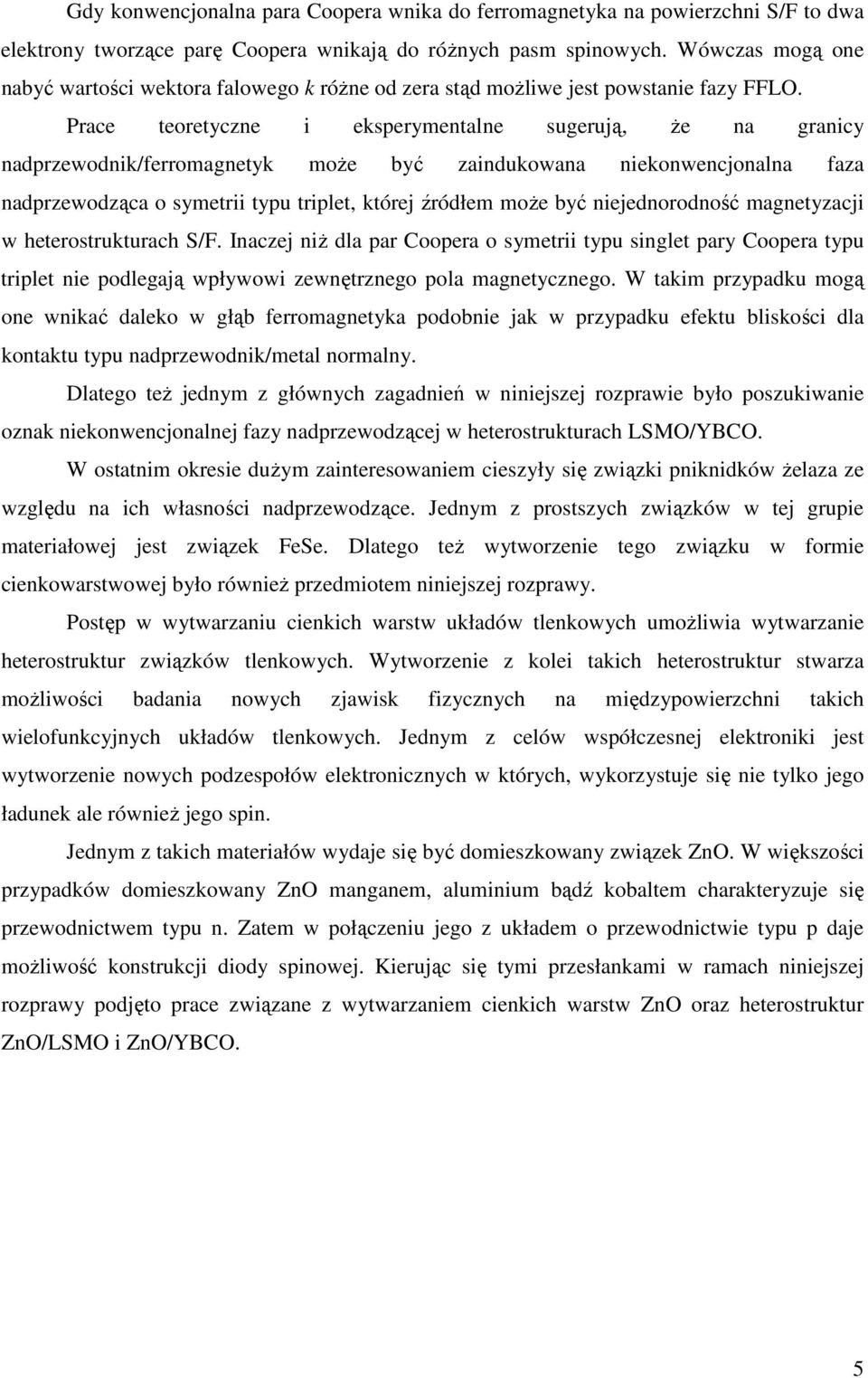 Prace teoretyczne i eksperymentalne sugerują, że na granicy nadprzewodnik/ferromagnetyk może być zaindukowana niekonwencjonalna faza nadprzewodząca o symetrii typu triplet, której źródłem może być