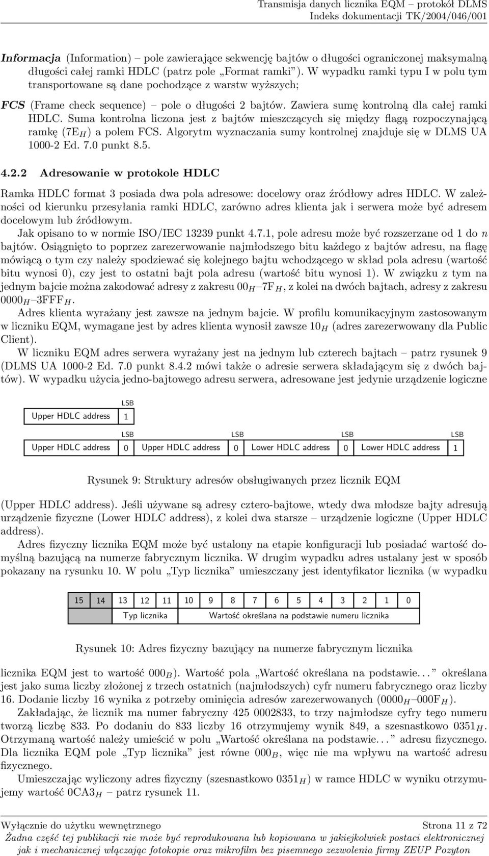 Suma kontrolna liczona jest z bajtów mieszczących się między flagą rozpoczynającą ramkę (7E H ) a polem FCS. Algorytm wyznaczania sumy kontrolnej znajduje się w DLMS UA 1000-2 