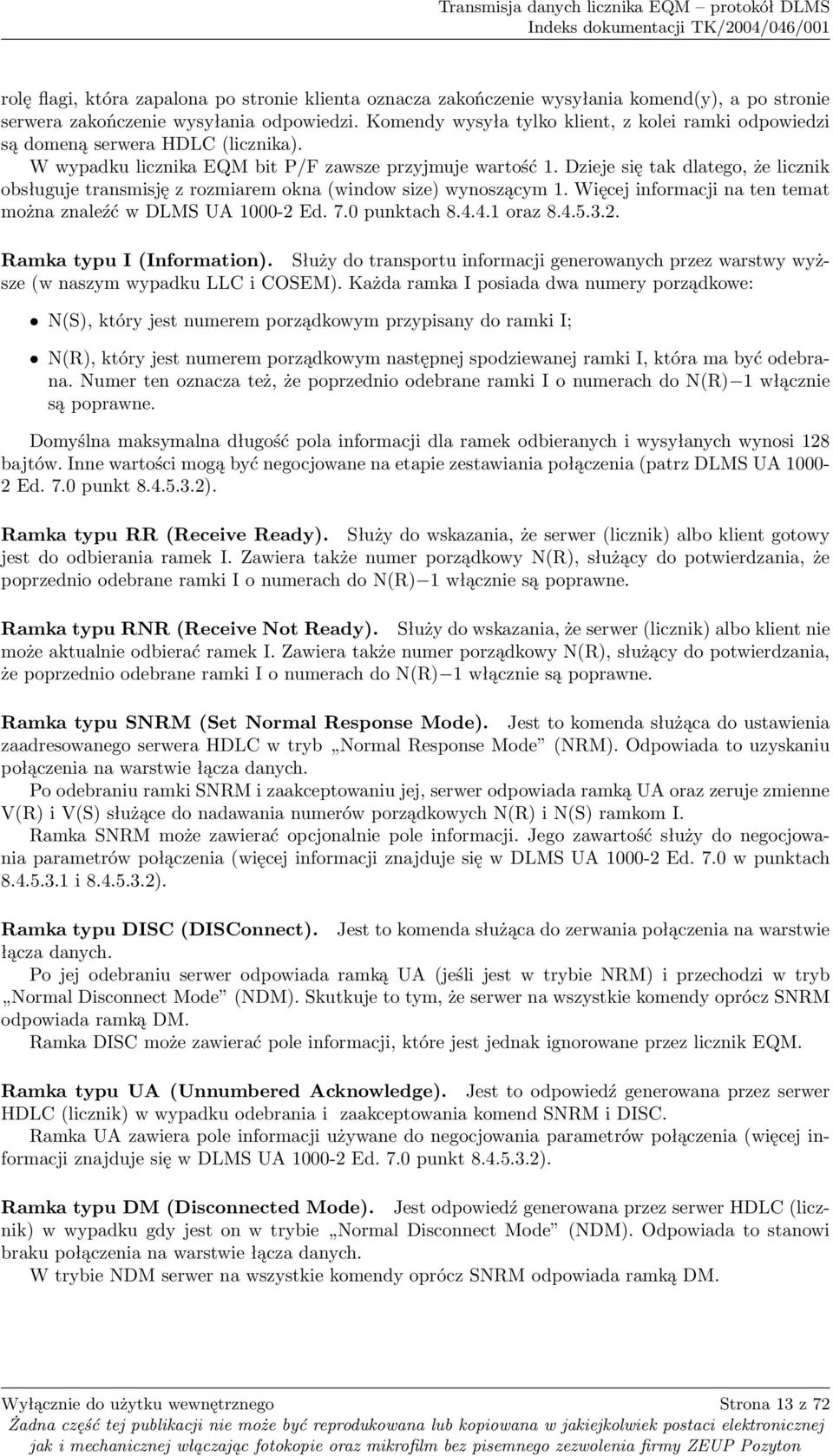 Dzieje się tak dlatego, że licznik obsługuje transmisję z rozmiarem okna (window size) wynoszącym 1. Więcej informacji na ten temat można znaleźć w DLMS UA 1000-2 Ed. 7.0 punktach 8.4.4.1 oraz 8.4.5.