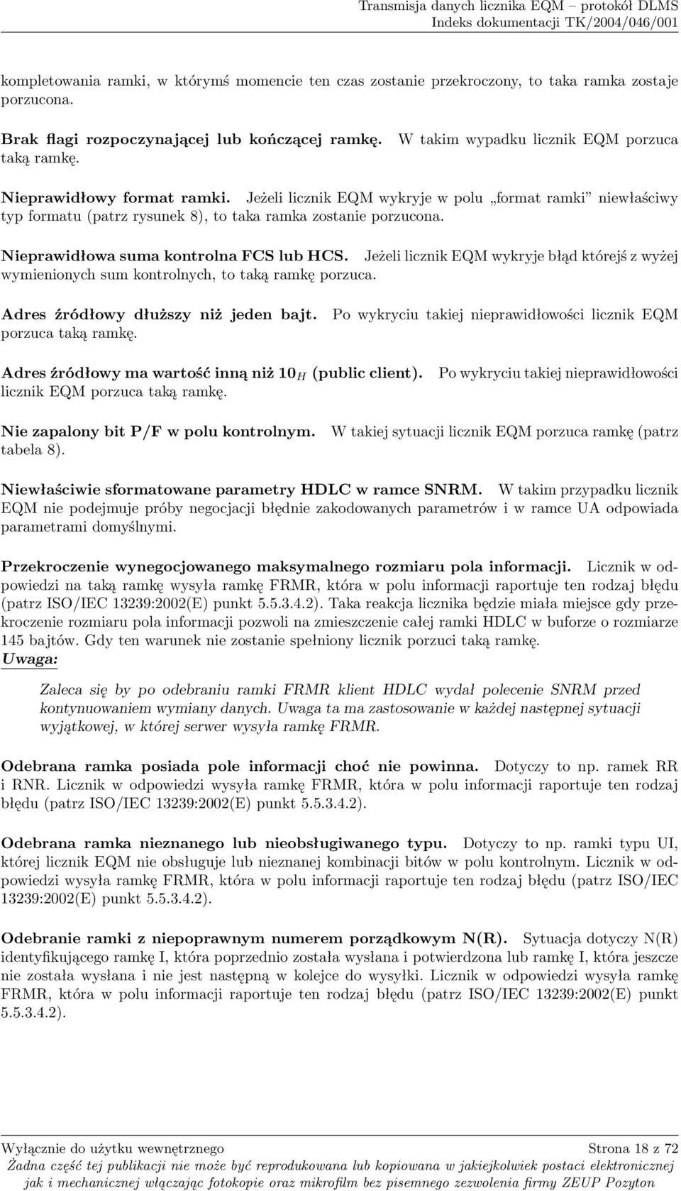 Nieprawidłowa suma kontrolna FCS lub HCS. Jeżeli licznik EQM wykryje błąd którejś z wyżej wymienionych sum kontrolnych, to taką ramkę porzuca. Adres źródłowy dłuższy niż jeden bajt.