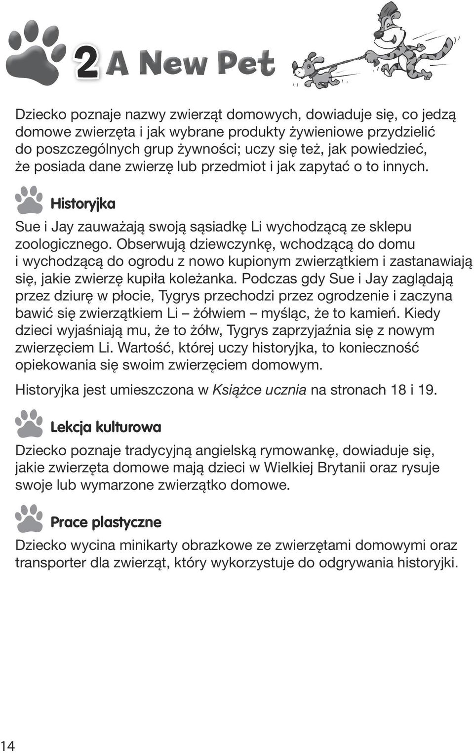 Obserwują dziewczynkę, wchodzącą do domu i wychodzącą do ogrodu z nowo kupionym zwierzątkiem i zastanawiają się, jakie zwierzę kupiła koleżanka.