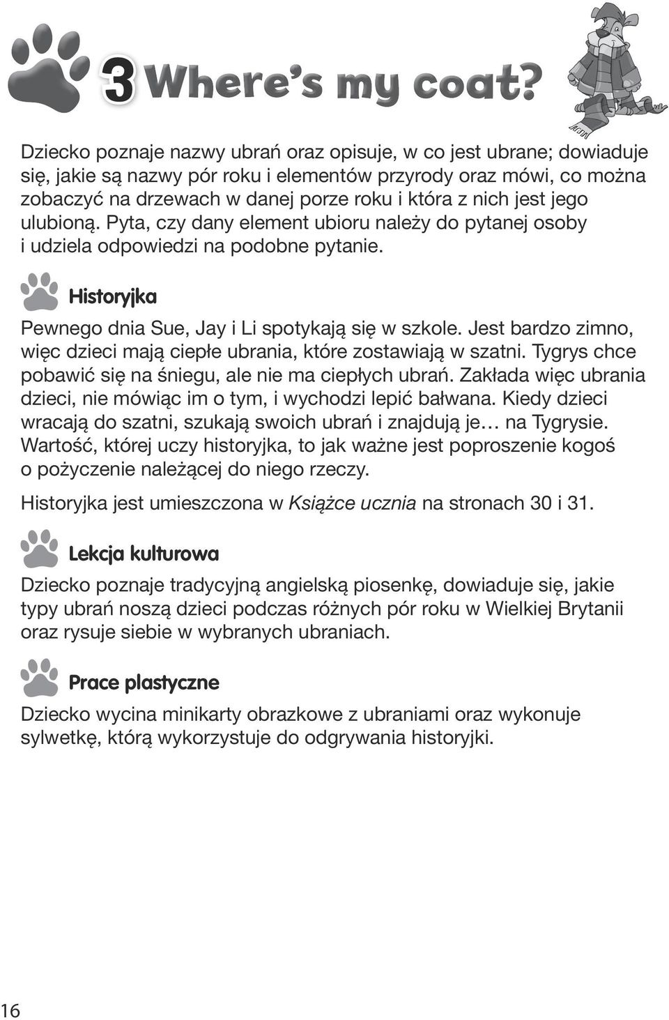 jego ulubioną. Pyta, czy dany element ubioru należy do pytanej osoby i udziela odpowiedzi na podobne pytanie. Historyjka Pewnego dnia Sue, Jay i Li spotykają się w szkole.